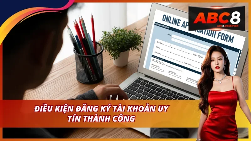 Điều kiện đăng ký tài khoản uy tín thành công